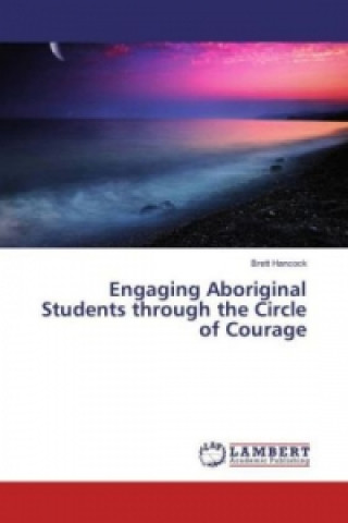 Kniha Engaging Aboriginal Students through the Circle of Courage Brett Hancock