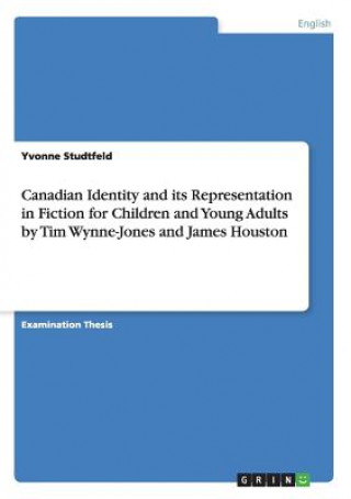 Buch Canadian Identity and its Representation in Fiction for Children and Young Adults by Tim Wynne-Jones and James Houston Yvonne Studtfeld