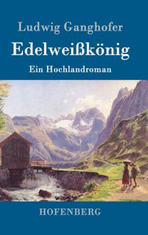 Knjiga Edelweisskoenig Ludwig Ganghofer