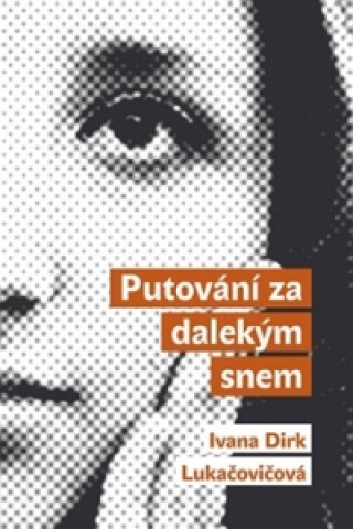 Kniha Putování za dalekým snem Ivana Dirk Lukačovičová