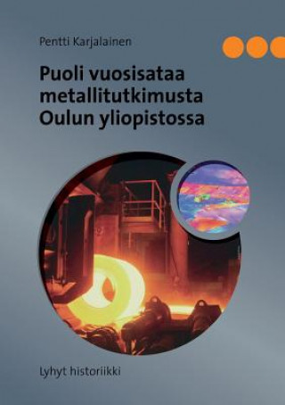 Kniha Puoli vuosisataa metallitutkimusta Oulun yliopistossa Pentti Karjalainen