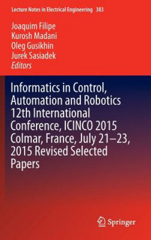 Buch Informatics in Control, Automation and Robotics 12th International Conference, ICINCO 2015 Colmar, France, July 21-23, 2015 Revised Selected Papers Joaquim Filipe