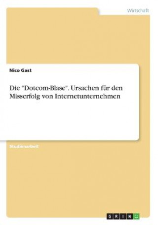 Książka Dotcom-Blase. Ursachen fur den Misserfolg von Internetunternehmen Nico Gast