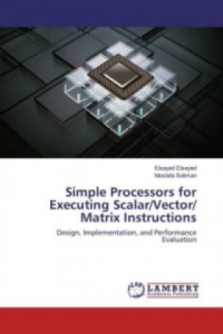 Knjiga Simple Processors for Executing Scalar/Vector/ Matrix Instructions Elsayed Elsayed