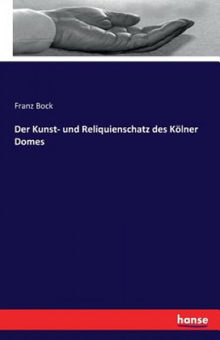 Kniha Kunst- und Reliquienschatz des Koelner Domes Franz Bock