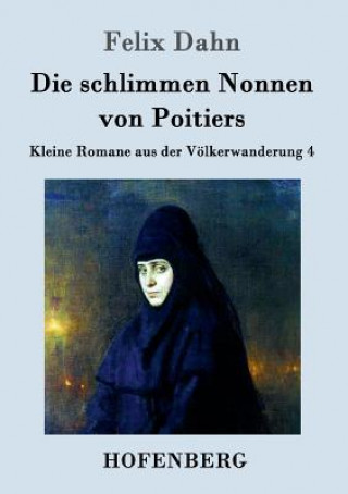 Книга schlimmen Nonnen von Poitiers Felix Dahn