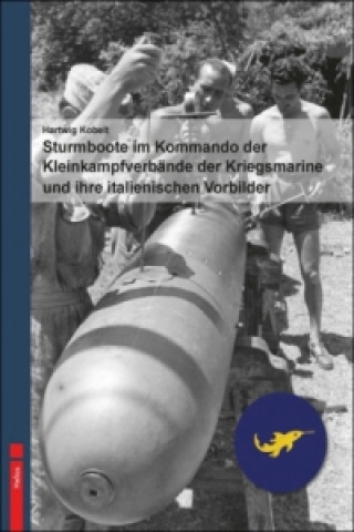 Könyv Sturmboote im Kommando der Kleinkampfverbände der Kriegsmarine und ihre italienischen Vorbilder Hartwig Kobelt