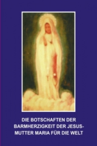 Kniha Die Botschaften der Barmherzigkeit der Jesusmutter Maria für die Welt Florian Homm