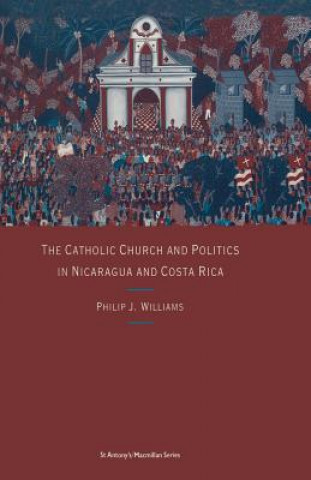 Kniha Catholic Church and Politics in Nicaragua and Costa Rica Philip J. Williams