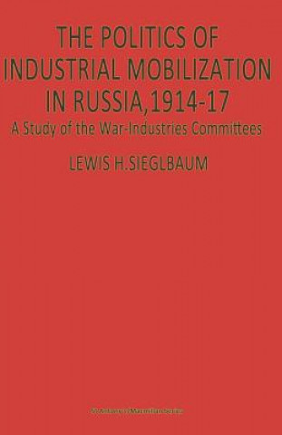 Книга Politics of Industrial Mobilization in Russia, 1914-17 Lewis H. Siegelbaum