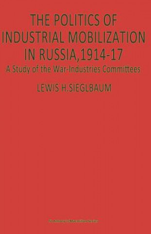 Książka Politics of Industrial Mobilization in Russia, 1914-17 Lewis H. Siegelbaum