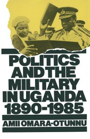 Kniha Politics and the Military in Uganda, 1890-1985 Amii Omara-Otunnu