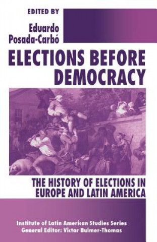 Kniha Elections before Democracy: The History of Elections in Europe and Latin America Eduardo Posada-Carbó