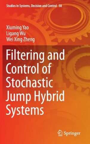 Książka Filtering and Control of Stochastic Jump Hybrid Systems Xiuming Yao