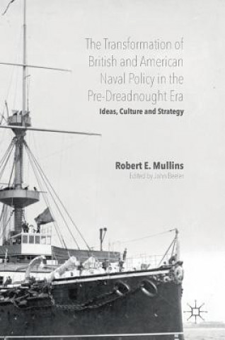 Livre Transformation of British and American Naval Policy in the Pre-Dreadnought Era Robert Mullins