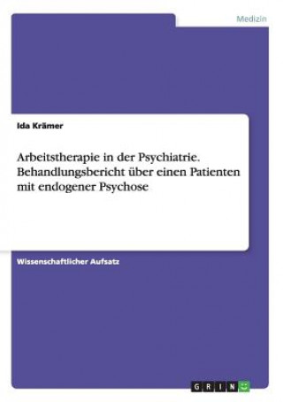 Carte Arbeitstherapie in der Psychiatrie. Behandlungsbericht über einen Patienten mit endogener Psychose Ida Krämer