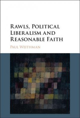 Kniha Rawls, Political Liberalism and Reasonable Faith Paul Weithman