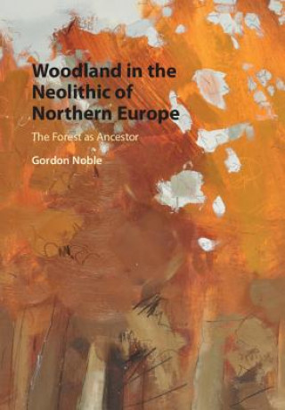 Książka Woodland in the Neolithic of Northern Europe Gordon Noble