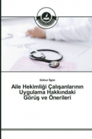 Книга Aile Hekimligi Çal_sanlar_n_n Uygulama Hakk_ndaki Görüs ve Önerileri Gülnur Ilgün