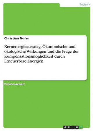 Knjiga Kernenergieausstieg. OEkonomische und oekologische Wirkungen und die Frage der Kompensationsmoeglichkeit durch Erneuerbare Energien Christian Nufer