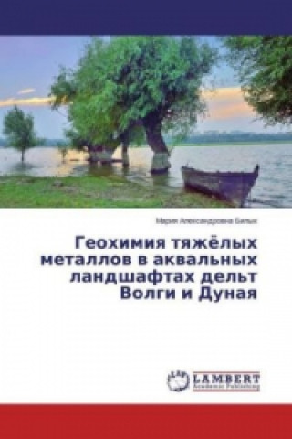 Buch Geohimiya tyazhjolyh metallov v akval'nyh landshaftah del't Volgi i Dunaya Mariya Alexandrovna Bilyk