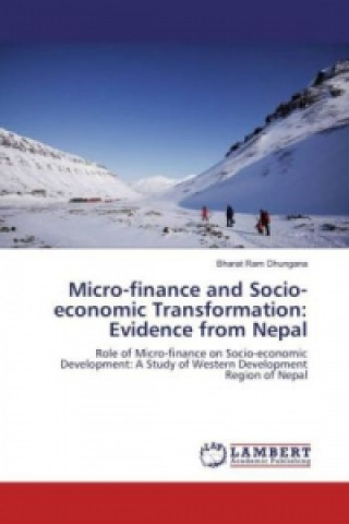 Könyv Micro-finance and Socio-economic Transformation: Evidence from Nepal Bharat Ram Dhungana