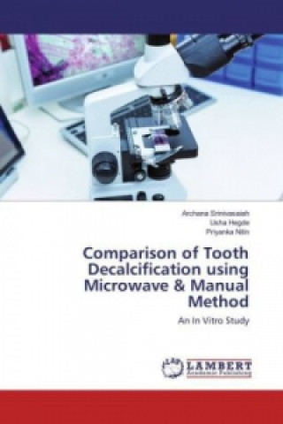 Книга Comparison of Tooth Decalcification using Microwave & Manual Method Archana Srinivasaiah