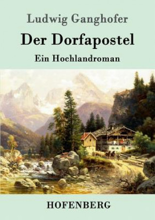 Könyv Dorfapostel Ludwig Ganghofer