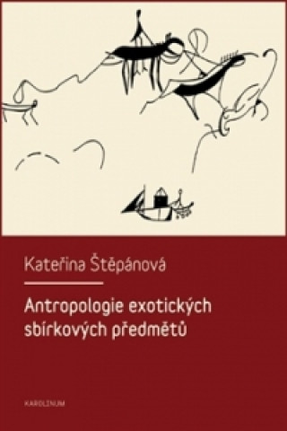 Книга Antropologie exotických sbírkových předmětů Kateřina Štěpánová