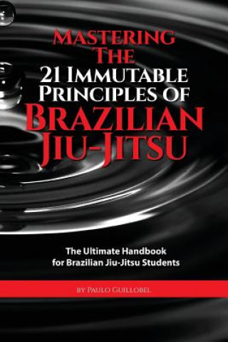 Kniha Mastering the 21 Immutable Principles of Brazilian Jiu-Jitsu Paulo Guillobel