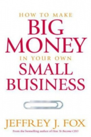 Kniha How To Make Big Money In Your Own Small Business Jeffrey J. Fox