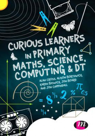 Kniha Curious Learners in Primary Maths, Science, Computing and DT Alan Cross