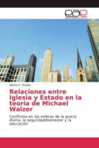 Knjiga Relaciones entre Iglesia y Estado en la teoría de Michael Walzer Alberto F. Roldán