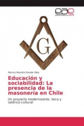 Kniha Educación y sociabilidad: La presencia de la masonería en Chile Marcos Mauricio Parada UIloa