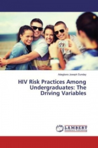 Książka HIV Risk Practices Among Undergraduates: The Driving Variables Adegboro Joseph Sunday