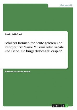 Buch Schillers Dramen fur heute gelesen und interpretiert. Luise Millerin oder Kabale und Liebe. Ein burgerliches Trauerspiel Leibfried