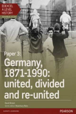 Carte Edexcel A Level History, Paper 3: Germany, 1871-1990: united, divided and re-united Student Book + ActiveBook David Brown