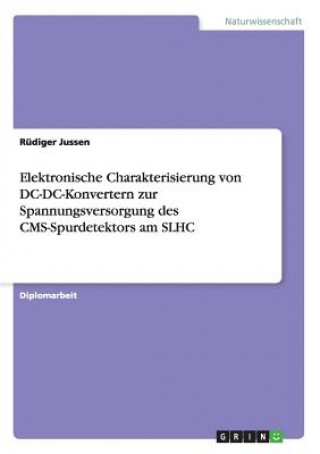Könyv Elektronische Charakterisierung von DC-DC-Konvertern zur Spannungsversorgung des CMS-Spurdetektors am SLHC Rüdiger Jussen