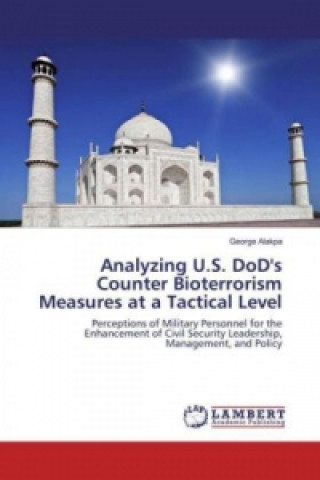 Książka Analyzing U.S. DoD's Counter Bioterrorism Measures at a Tactical Level George Alakpa