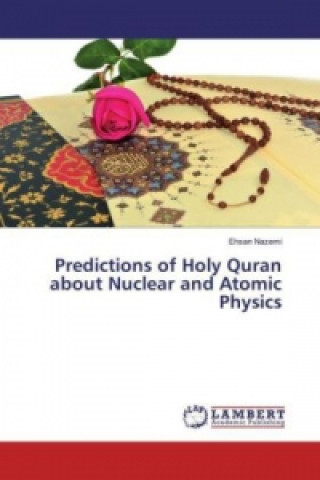 Kniha Predictions of Holy Quran about Nuclear and Atomic Physics Ehsan Nazemi