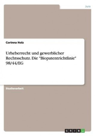 Книга Urheberrecht und gewerblicher Rechtsschutz. Die Biopatentrichtlinie 98/44/EG Corinna Holz