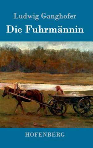 Könyv Die Fuhrmannin Ludwig Ganghofer