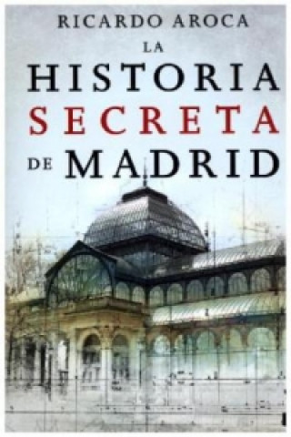 Kniha La Historia Secreta De Madrid RICARDO AROCA