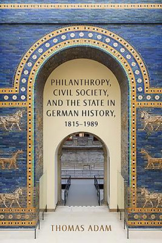 Kniha Philanthropy, Civil Society, and the State in German History, 1815-1989 Thomas Adam