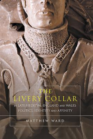 Könyv Livery Collar in Late Medieval England and Wales Matthew Ward