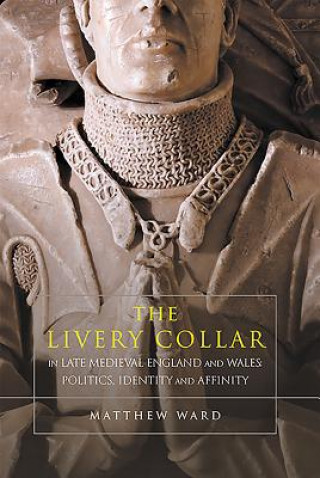 Książka Livery Collar in Late Medieval England and Wales Matthew Ward