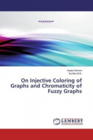 Kniha On Injective Coloring of Graphs and Chromaticity of Fuzzy Graphs Anjaly Kishore