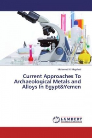 Книга Current Approaches To Archaeological Metals and Alloys In Egypt&Yemen Mohamed M. Megahed