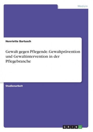 Книга Gewalt gegen Pflegende. Gewaltpravention und Gewaltintervention in der Pflegebranche Henriette Bartusch