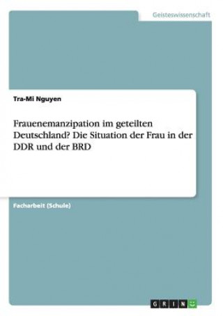 Könyv Frauenemanzipation im geteilten Deutschland? Die Situation der Frau in der DDR und der BRD Tra-Mi Nguyen
